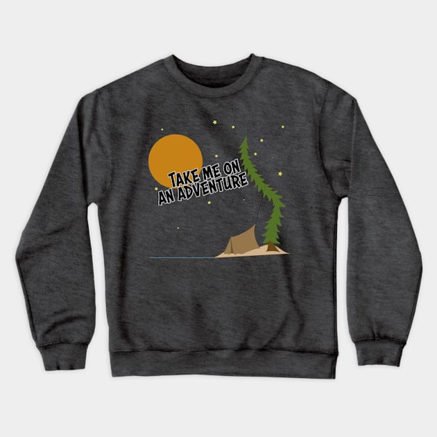 Take Me On An Adventure Crewneck Sweatshirt by Feedthestoke